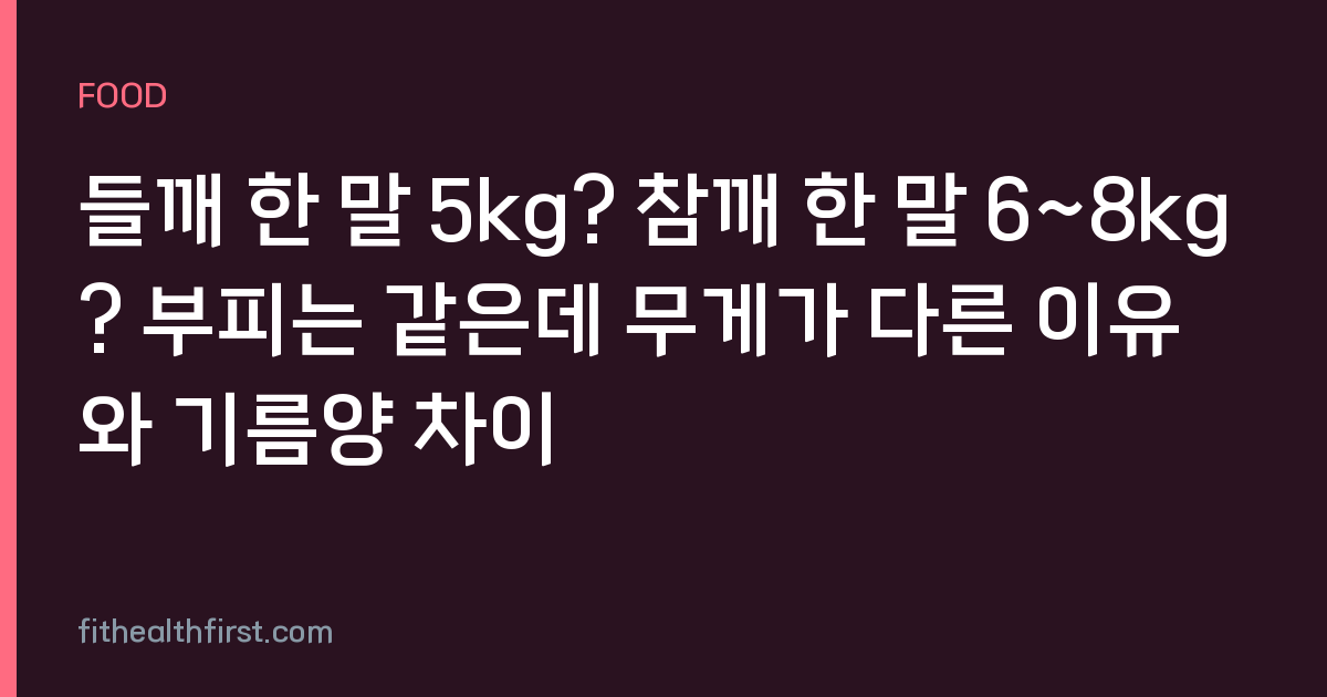 들깨 한 말 5kg? 참깨 한 말 6~8kg? 부피는 같은데 무게가 다른 이유와 기름양 차이