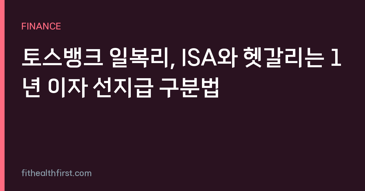 토스뱅크 일복리, ISA와 헷갈리는 1년 이자 선지급 구분법