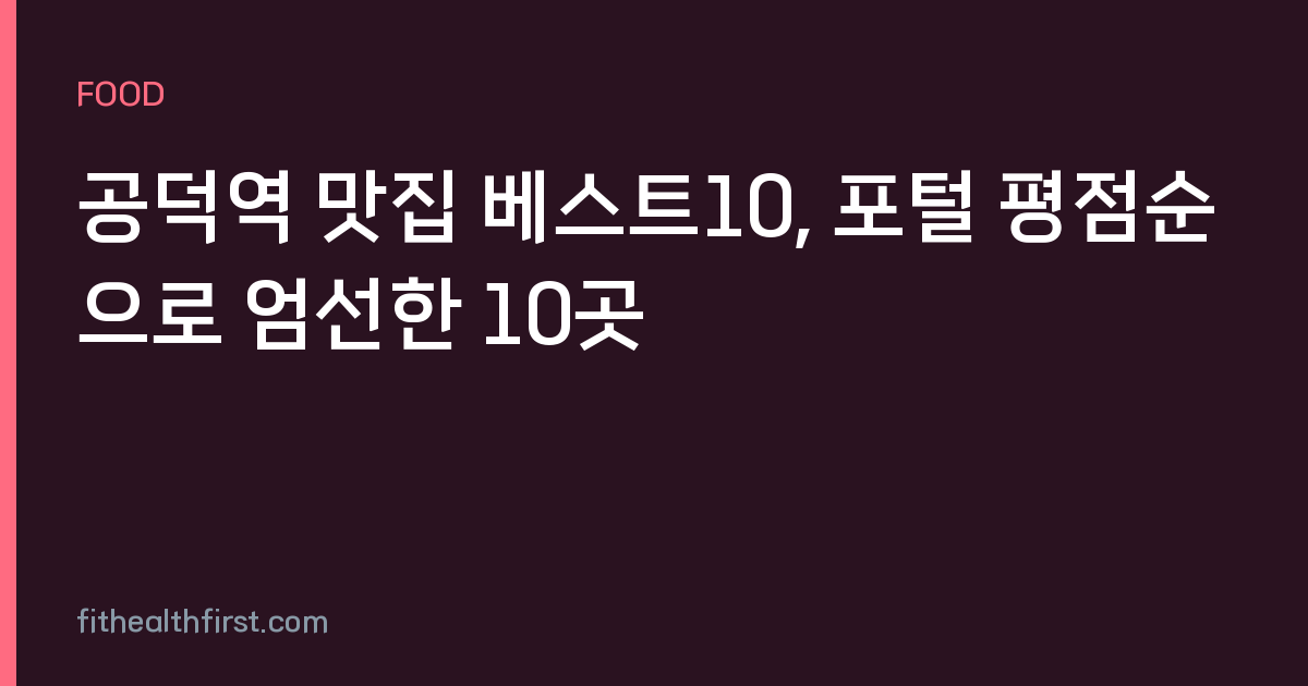 공덕역 맛집 베스트10, 포털 평점순으로 엄선한 10곳