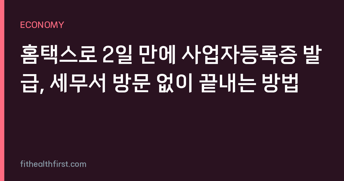 홈택스로 2일 만에 사업자등록증 발급, 세무서 방문 없이 끝내는 방법