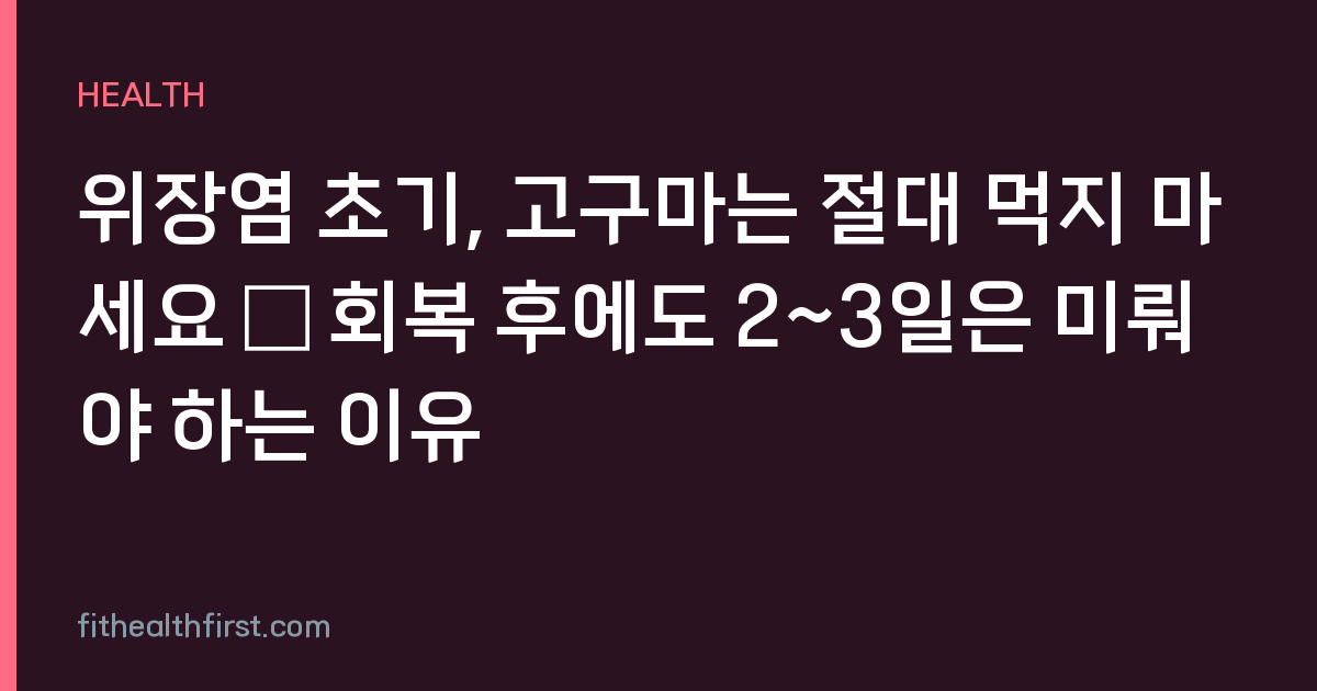 위장염 초기, 고구마는 절대 먹지 마세요 — 회복 후에도 2~3일은 미뤄야 하는 이유