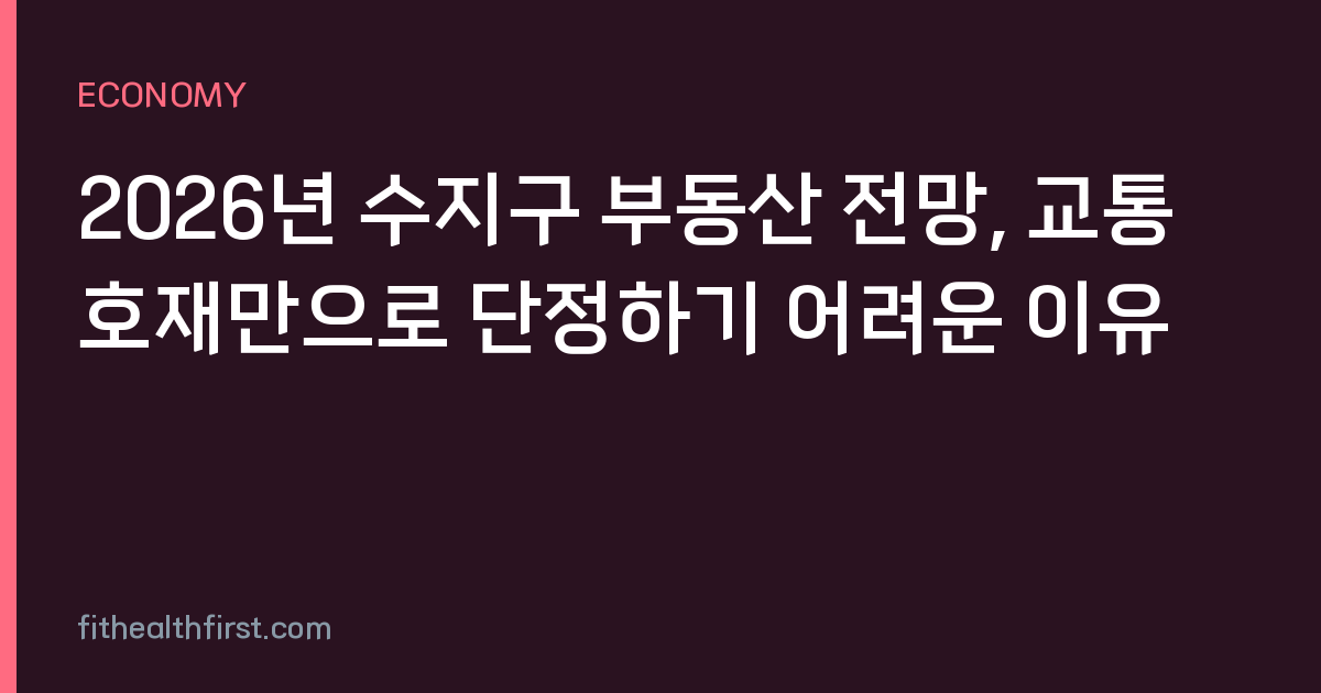2026년 수지구 부동산 전망, 교통 호재만으로 단정하기 어려운 이유