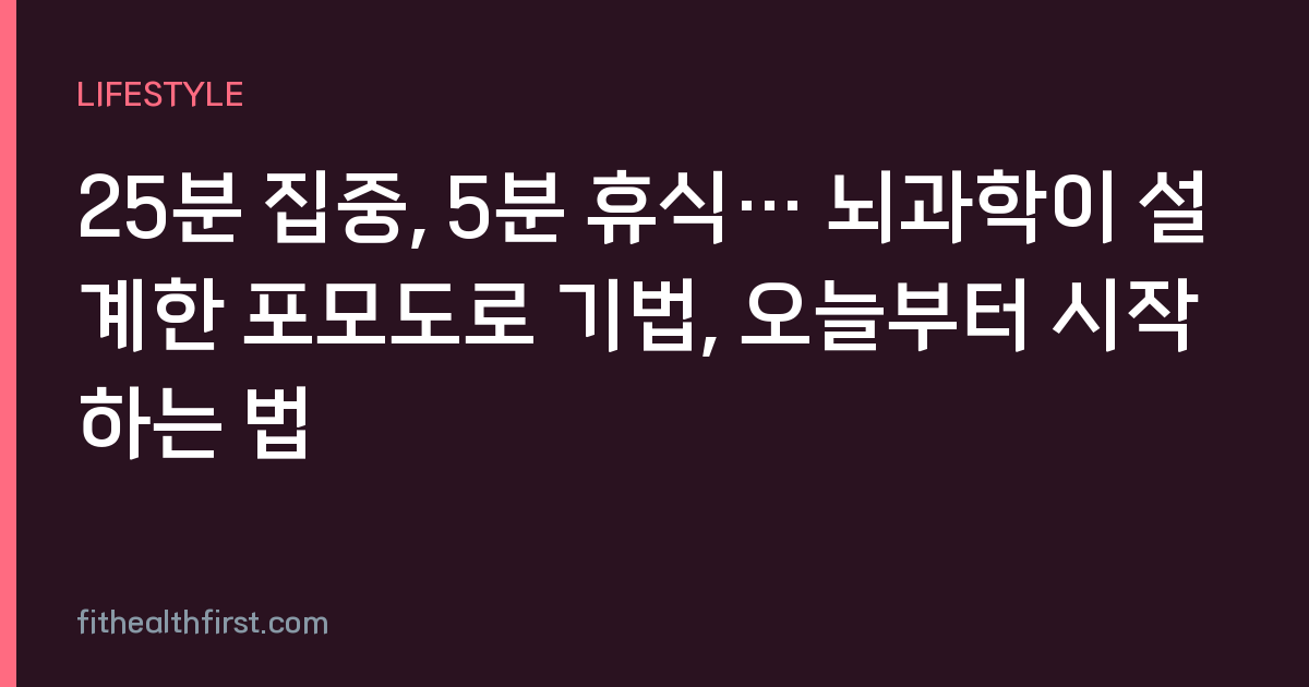 25분 집중, 5분 휴식… 뇌과학이 설계한 포모도로 기법, 오늘부터 시작하는 법