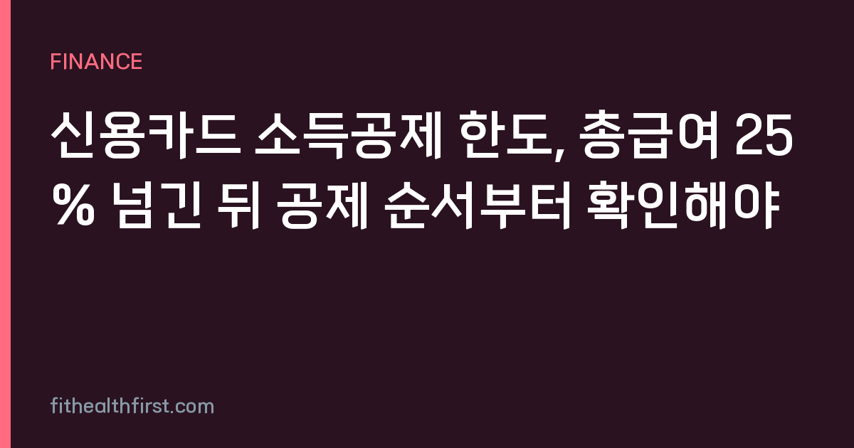 신용카드 소득공제 한도, 총급여 25% 넘긴 뒤 공제 순서부터 확인해야