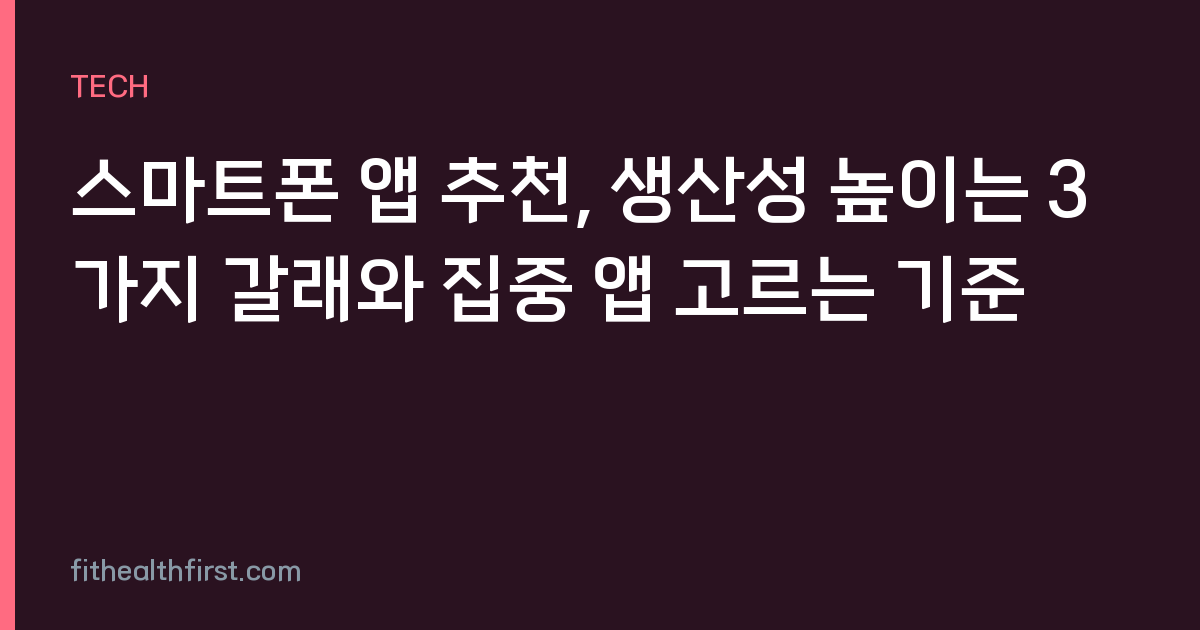 스마트폰 앱 추천, 생산성 높이는 3가지 갈래와 집중 앱 고르는 기준