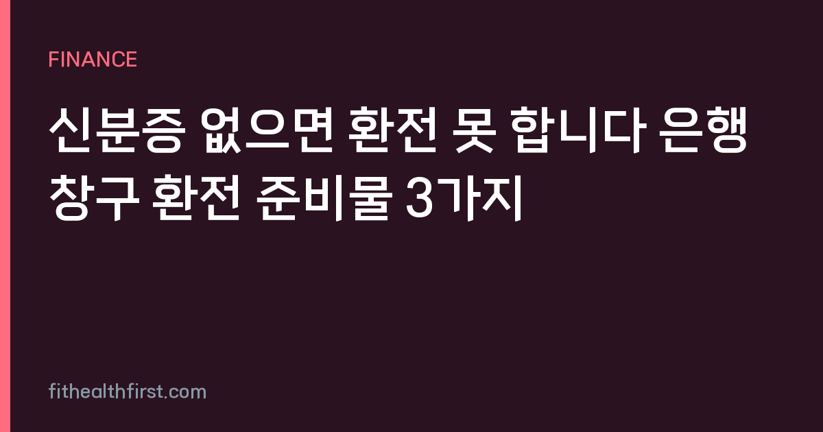 신분증 없으면 환전 못 합니다 은행 창구 환전 준비물 3가지