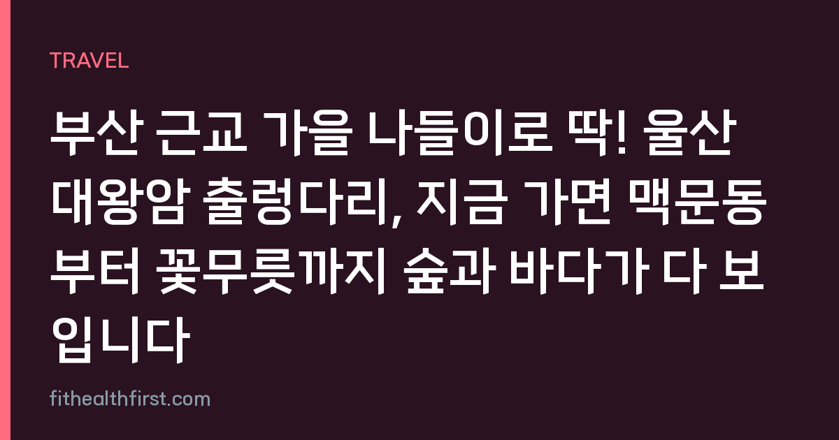 부산 근교 가을 나들이로 딱! 울산 대왕암 출렁다리, 지금 가면 맥문동부터 꽃무릇까지 숲과 바다가 다 보입니다