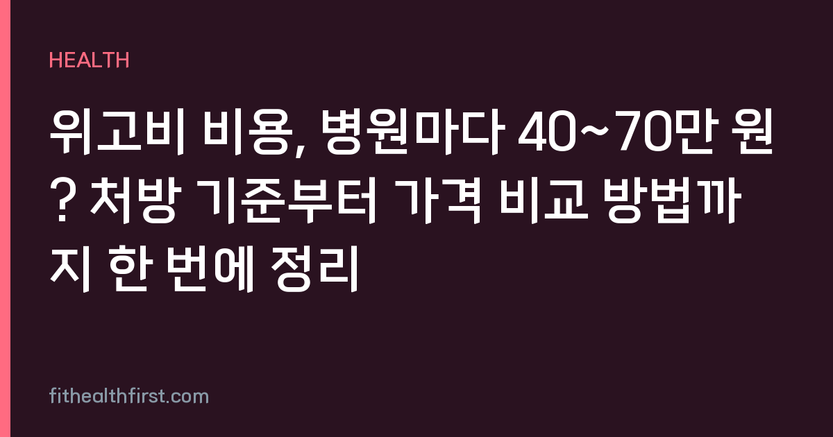 위고비 비용, 병원마다 40~70만 원? 처방 기준부터 가격 비교 방법까지 한 번에 정리