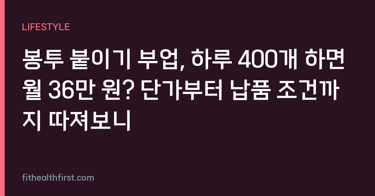 봉투 붙이기 부업, 하루 400개 하면 월 36만 원? 단가부터 납품 조건까지 따져보니