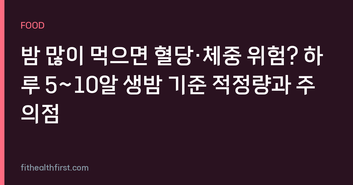 밤 많이 먹으면 혈당·체중 위험? 하루 5~10알 생밤 기준 적정량과 주의점