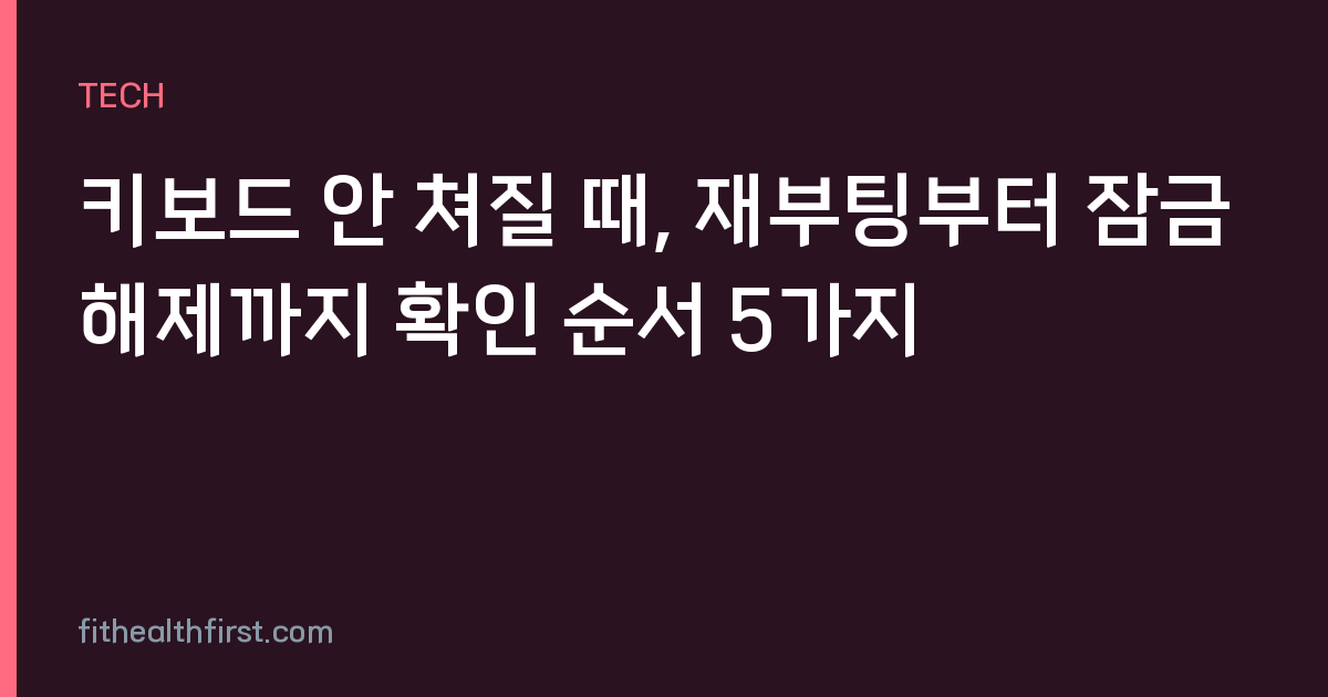 키보드 안 쳐질 때, 재부팅부터 잠금 해제까지 확인 순서 5가지