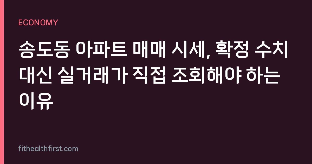 송도동 아파트 매매 시세, 확정 수치 대신 실거래가 직접 조회해야 하는 이유