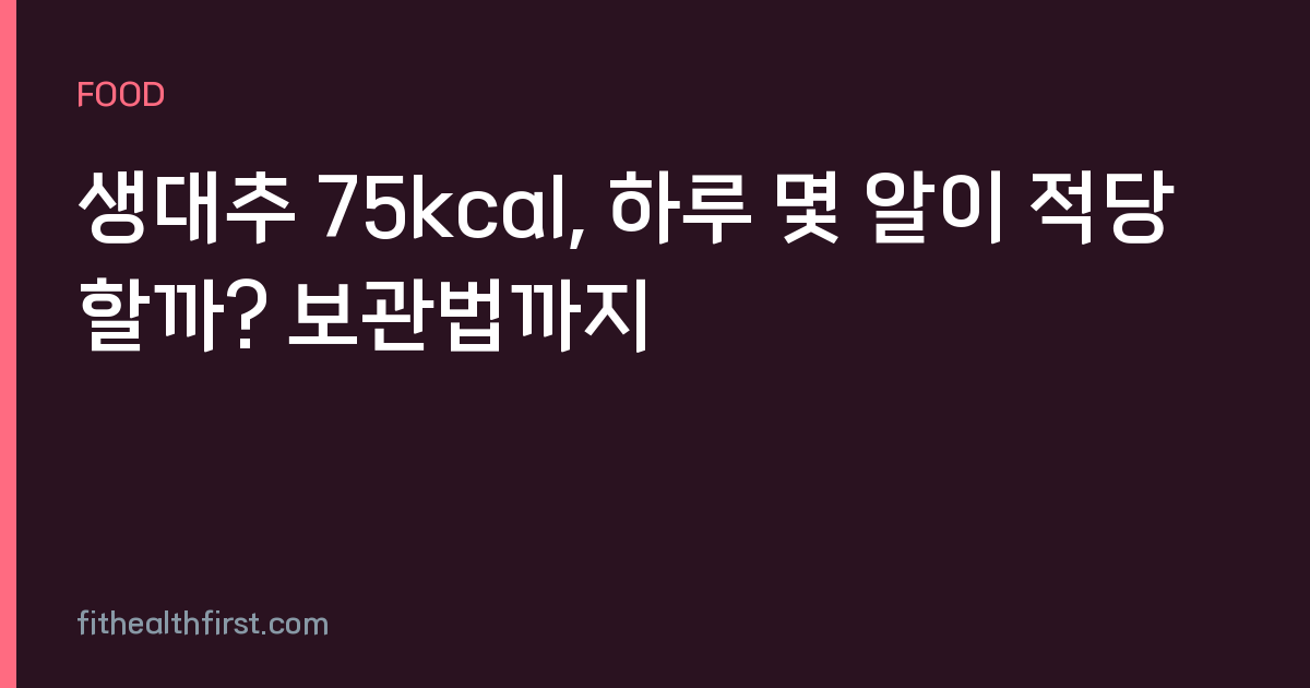 생대추 75kcal, 하루 몇 알이 적당할까? 보관법까지