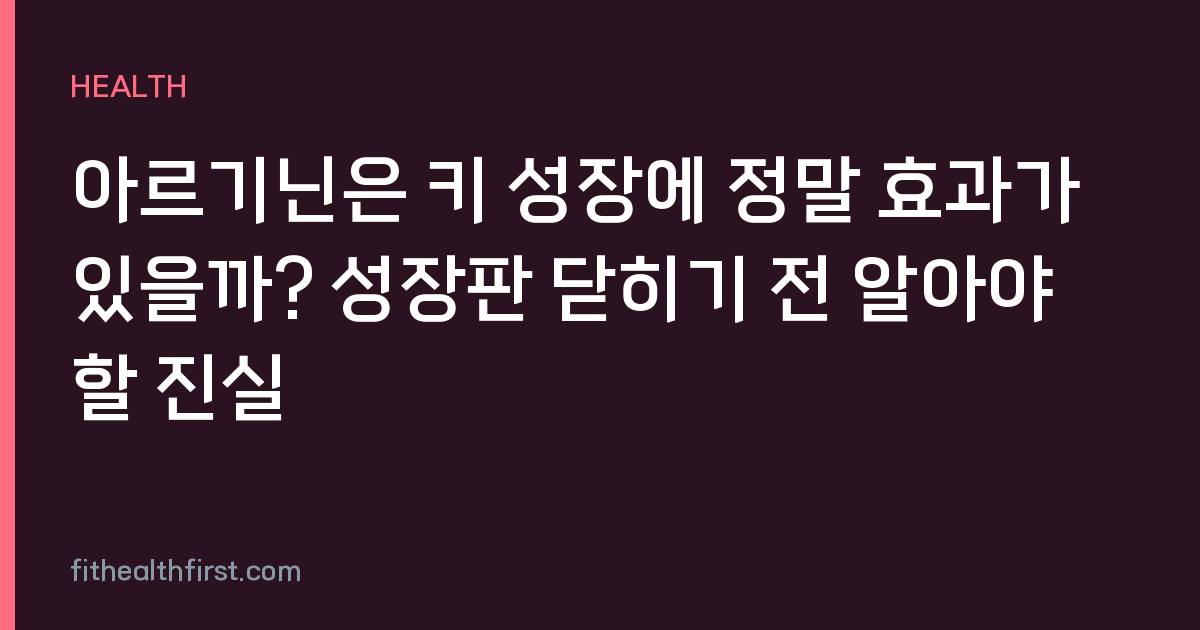아르기닌은 키 성장에 정말 효과가 있을까? 성장판 닫히기 전 알아야 할 진실