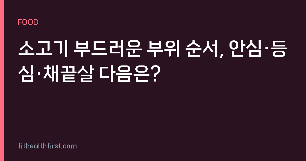 소고기 부드러운 부위 순서, 안심·등심·채끝살 다음은?