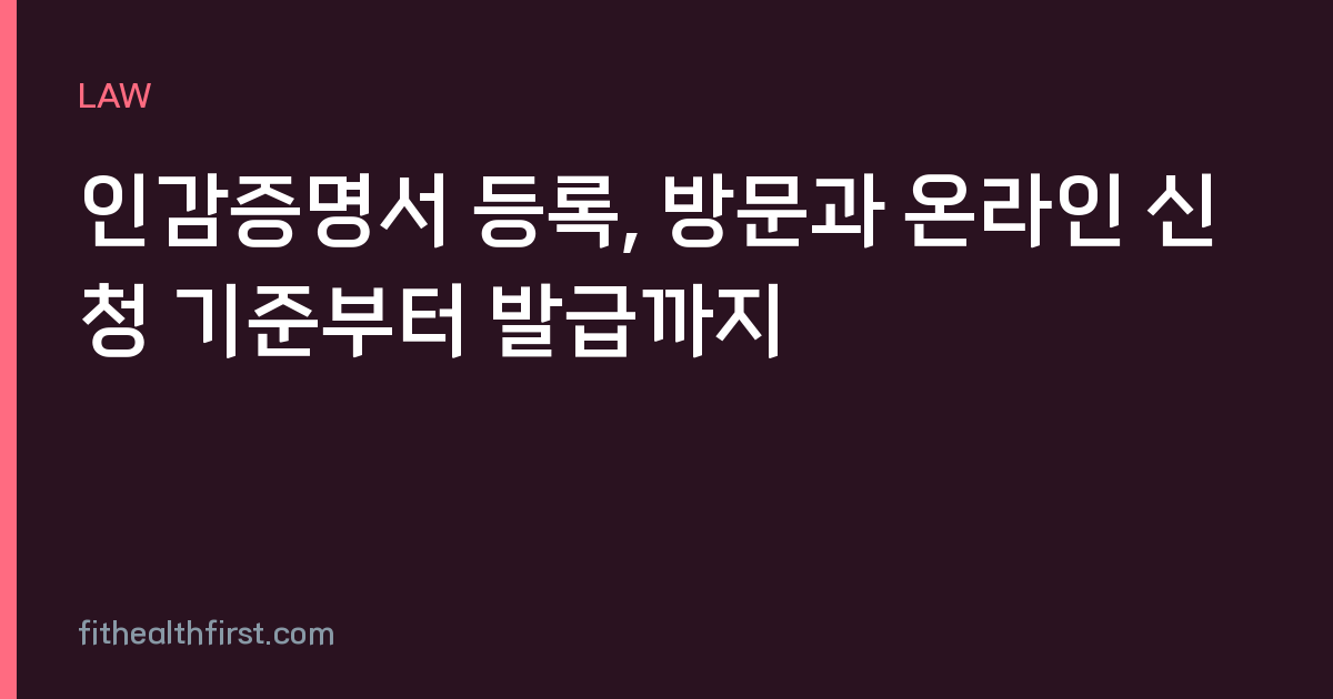 인감증명서 등록, 방문과 온라인 신청 기준부터 발급까지