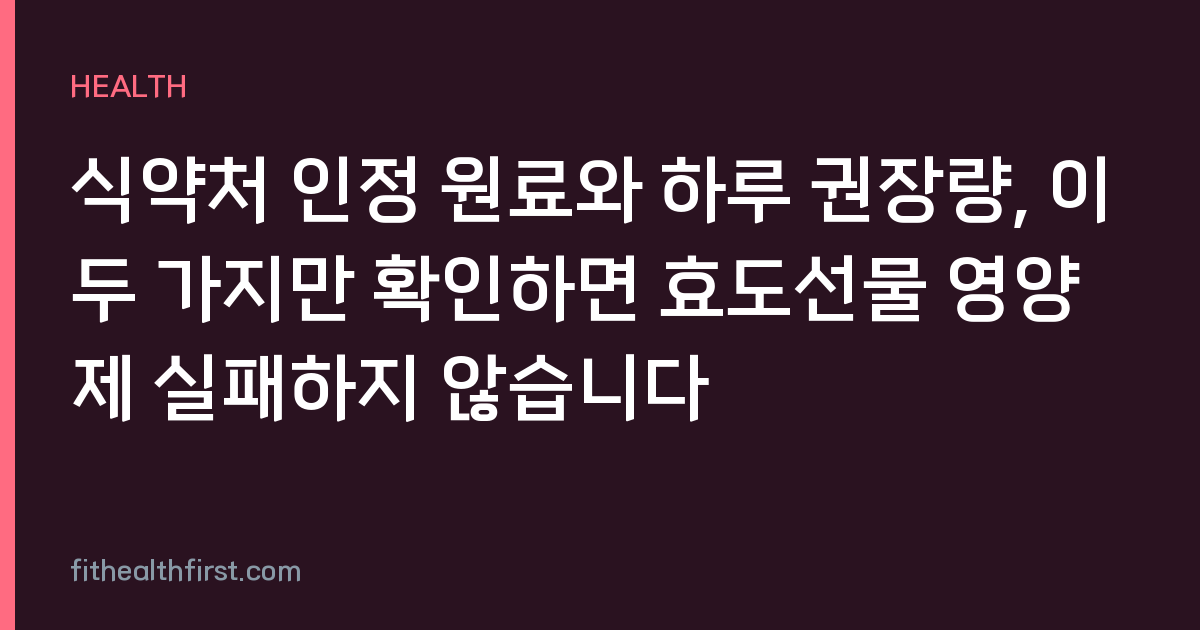 식약처 인정 원료와 하루 권장량, 이 두 가지만 확인하면 효도선물 영양제 실패하지 않습니다