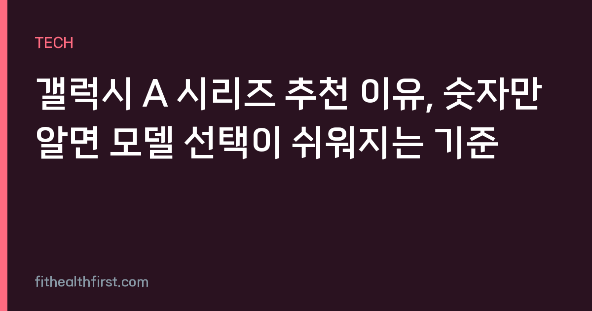 갤럭시 A 시리즈 추천 이유, 숫자만 알면 모델 선택이 쉬워지는 기준