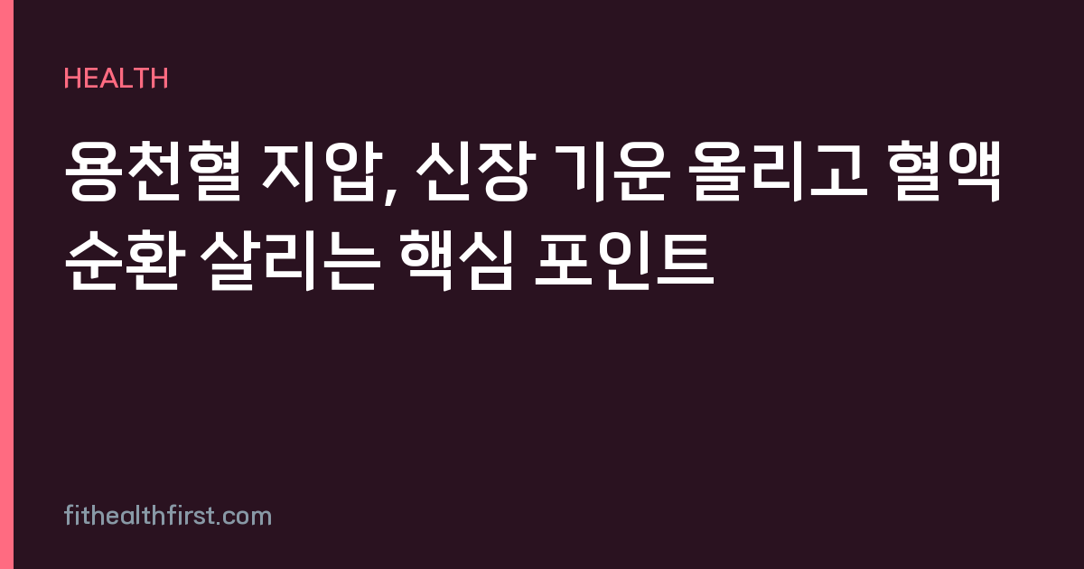 용천혈 지압, 신장 기운 올리고 혈액순환 살리는 핵심 포인트