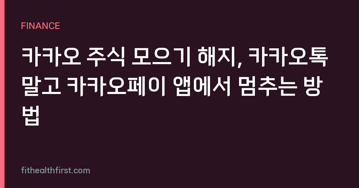 카카오 주식 모으기 해지, 카카오톡 말고 카카오페이 앱에서 멈추는 방법