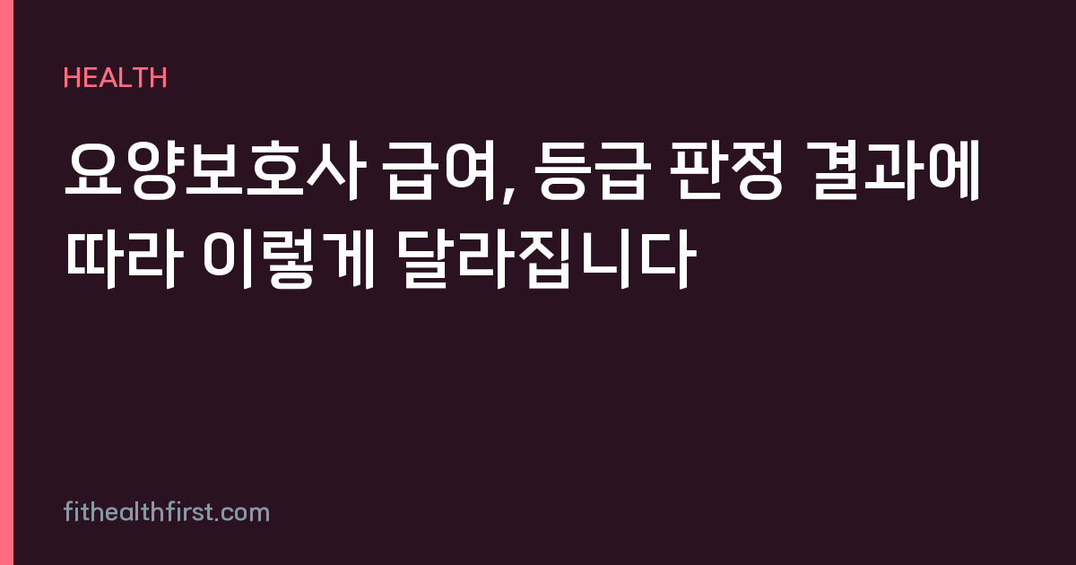 요양보호사 급여, 등급 판정 결과에 따라 이렇게 달라집니다