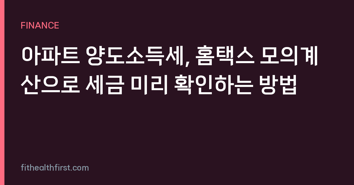 아파트 양도소득세, 홈택스 모의계산으로 세금 미리 확인하는 방법