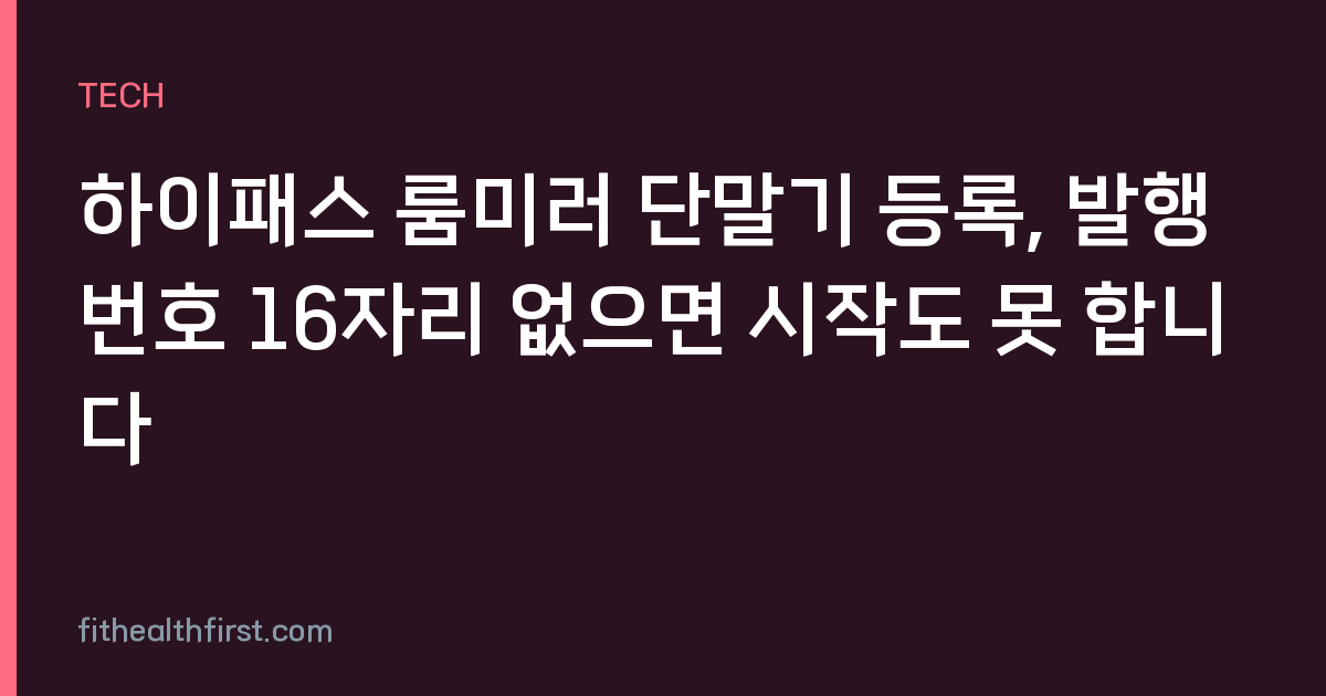 하이패스 룸미러 단말기 등록, 발행번호 16자리 없으면 시작도 못 합니다