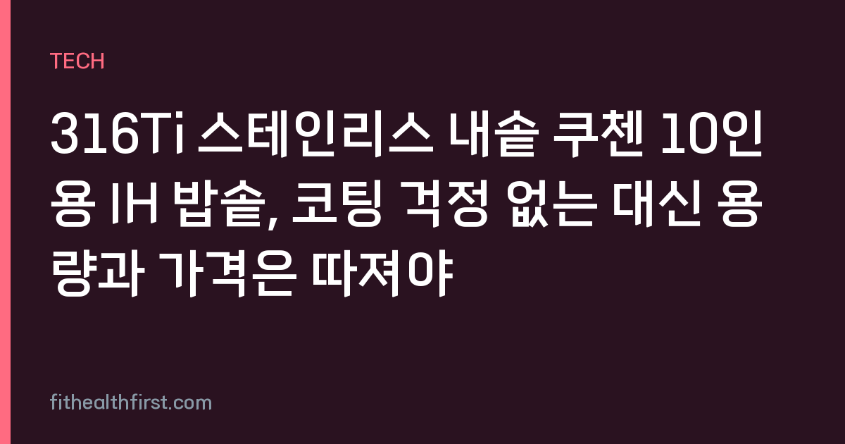 316Ti 스테인리스 내솥 쿠첸 10인용 IH 밥솥, 코팅 걱정 없는 대신 용량과 가격은 따져야
