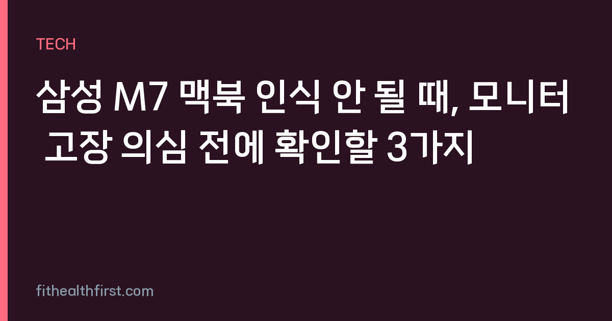 삼성 M7 맥북 인식 안 될 때, 모니터 고장 의심 전에 확인할 3가지