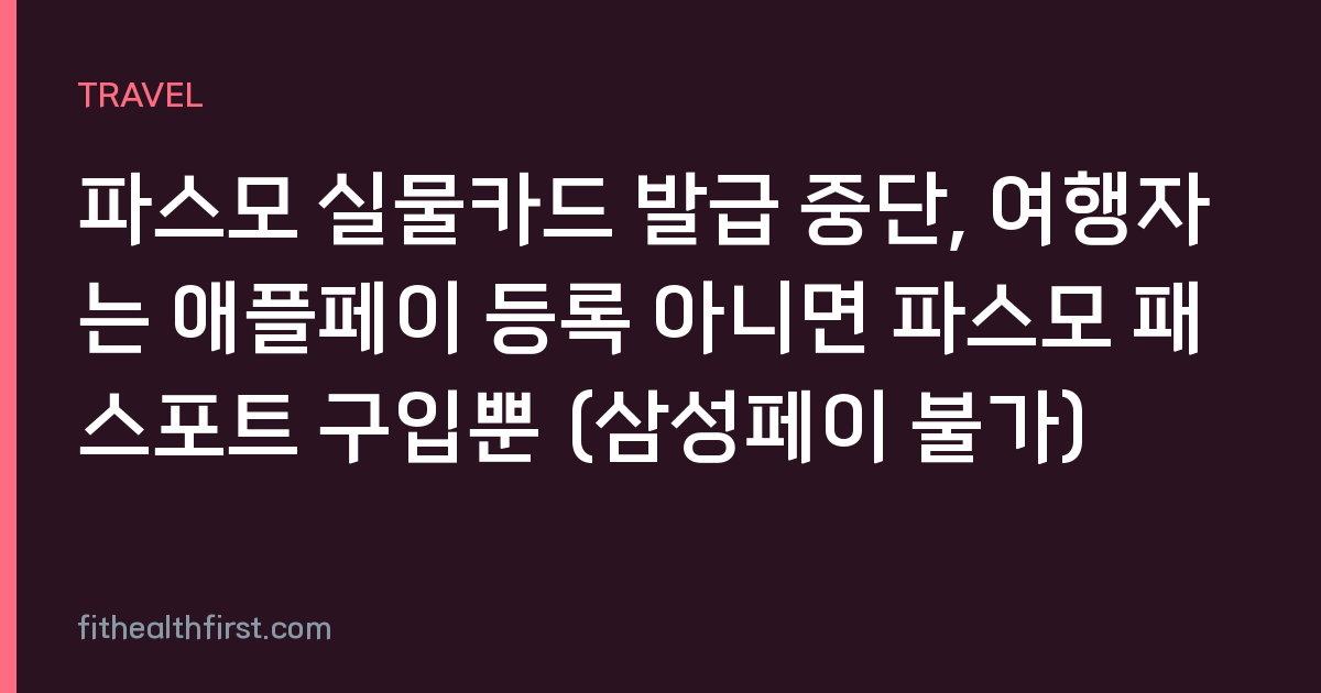 파스모 실물카드 발급 중단, 여행자는 애플페이 등록 아니면 파스모 패스포트 구입뿐 (삼성페이 불가)