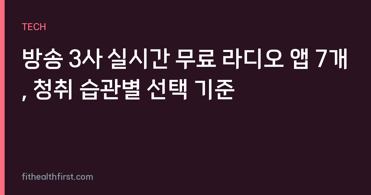 방송 3사 실시간 무료 라디오 앱 7개, 청취 습관별 선택 기준