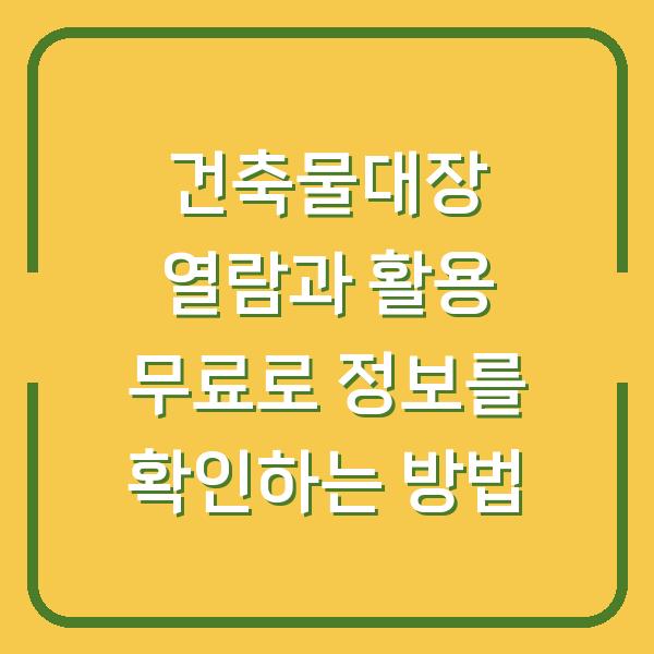 건축물대장 열람과 활용 무료로 정보를 확인하는 방법