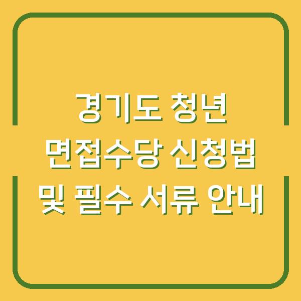 경기도 청년 면접수당 신청법 및 필수 서류 안내