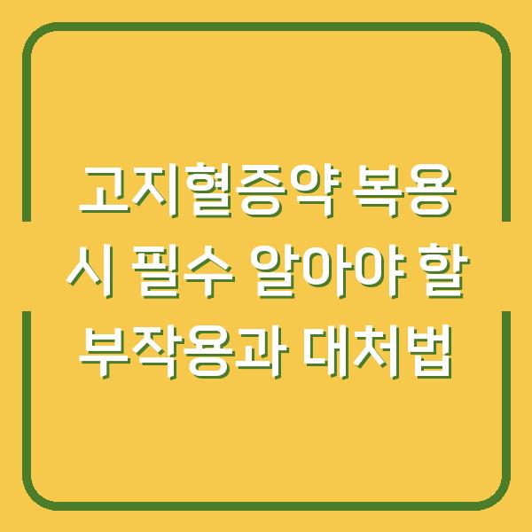 고지혈증약 복용 시 필수 알아야 할 부작용과 대처법