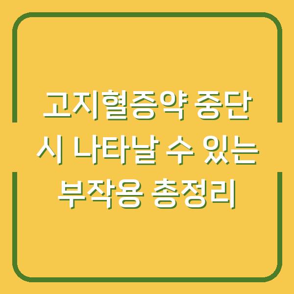 고지혈증약 중단 시 나타날 수 있는 부작용 총정리