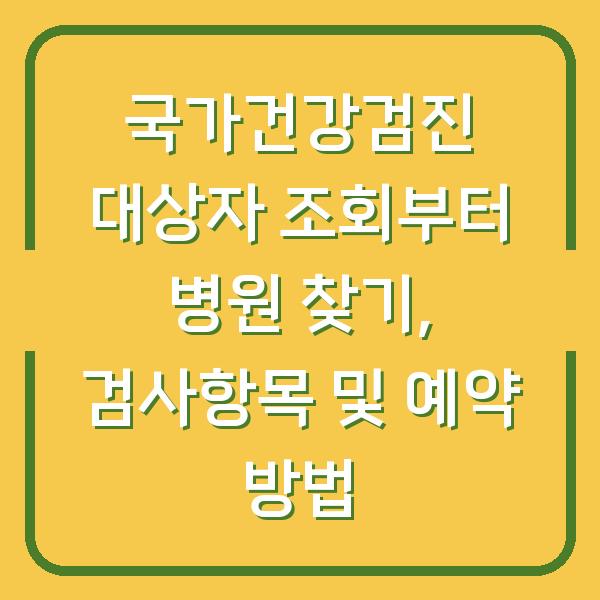 국가건강검진 대상자 조회부터 병원 찾기, 검사항목 및 예약 방법