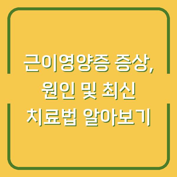 근이영양증 증상, 원인 및 최신 치료법 알아보기