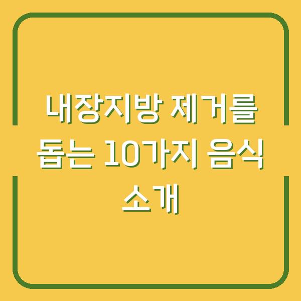 내장지방 제거를 돕는 10가지 음식 소개