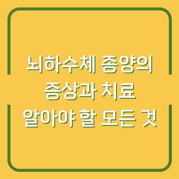 뇌하수체 종양의 증상과 치료 알아야 할 모든 것