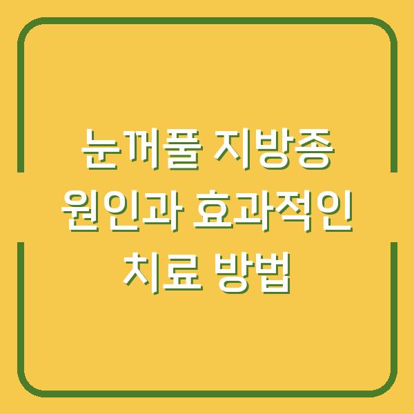 눈꺼풀 지방종 원인과 효과적인 치료 방법