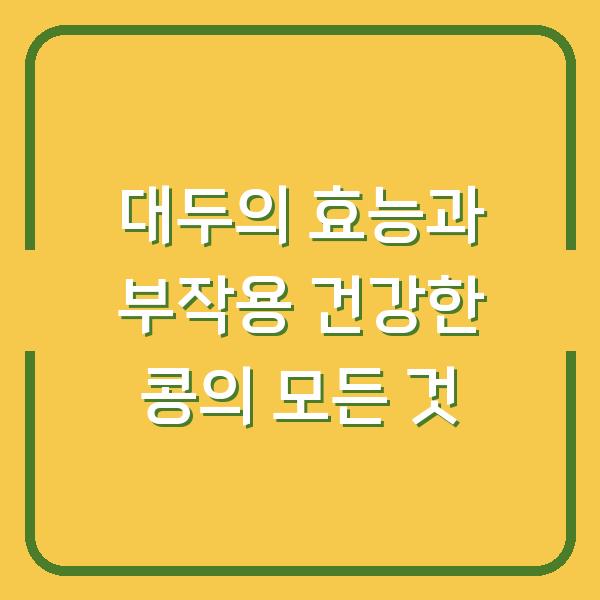 대두의 효능과 부작용 건강한 콩의 모든 것