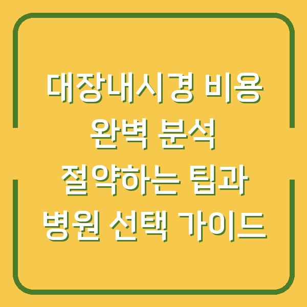 대장내시경 비용 완벽 분석 절약하는 팁과 병원 선택 가이드