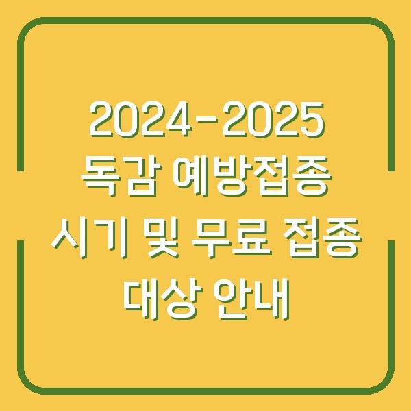 2024-2025 독감 예방접종 시기 및 무료 접종 대상 안내