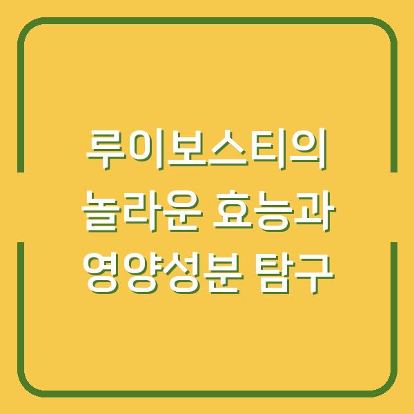 루이보스티의 놀라운 효능과 영양성분 탐구