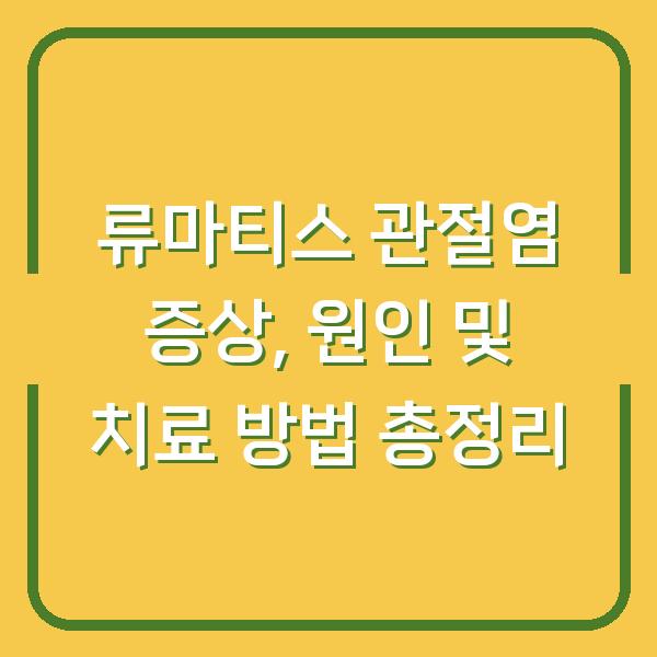 류마티스 관절염 증상, 원인 및 치료 방법 총정리