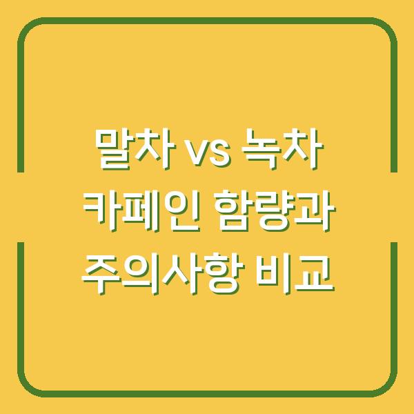 말차 vs 녹차 카페인 함량과 주의사항 비교