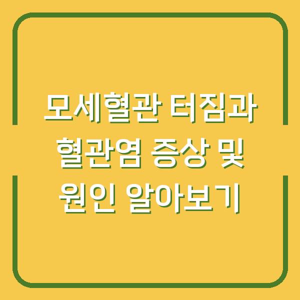 모세혈관 터짐과 혈관염 증상 및 원인 알아보기