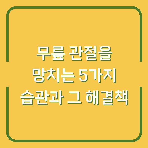 무릎 관절을 망치는 5가지 습관과 그 해결책