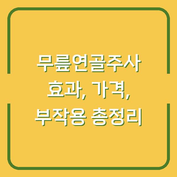 무릎연골주사 효과, 가격, 부작용 총정리