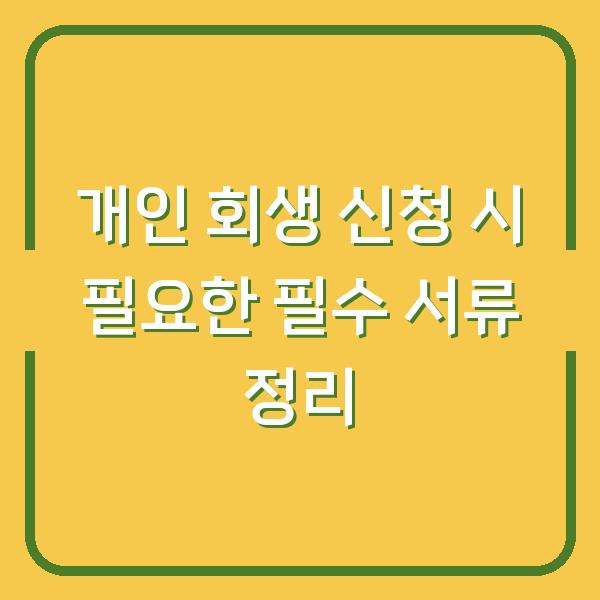 개인 회생 신청 시 필요한 필수 서류 정리